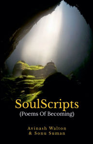 Title: SoulScripts: Poems Of Becoming, Author: Avinash Walton