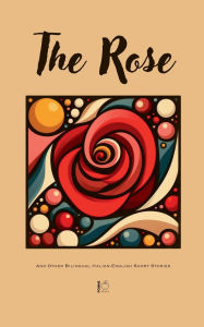Title: The Rose And Other Bilingual Italian-English Short Stories, Author: Pomme Bilingual