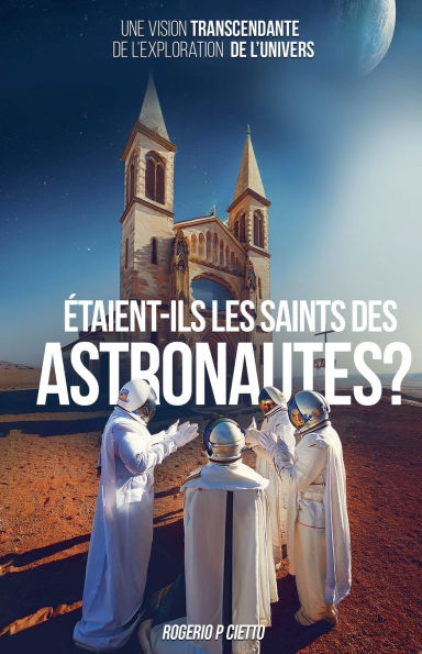 ï¿½taient-ils les Saints des Astronautes ? - Une Vision Transcendante sur l'Exploration de l'Univers