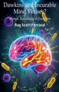 Title: Dawkins and Incurable Mind Viruses?: Memes, Rationality, and Evolution, Author: Ray Percival