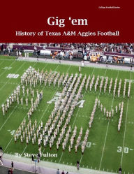 Title: Gig 'em History of Texas A&M Aggies Football, Author: Steve Fulton