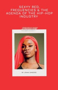 Title: Sexyy Red, Frequencies & The Agenda of The Hip-hop Industry, Author: Jonah Sanders