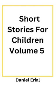 Title: Short Stories For Children Volume 5, Author: Daniel Erial