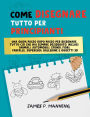 Come Disegnare Tutto per Principianti: Una guida passo-passo per disegnare tutto ciï¿½ che hai sempre desiderato