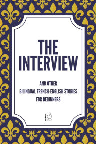 Title: The Interview And Other Bilingual French-English Stories for Beginners, Author: Pomme Bilingual
