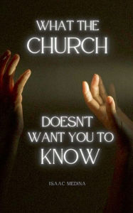 Title: What The Church Doesn't Want You To Know, Author: Isaac Medina