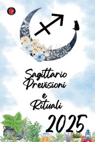 Title: Sagittario Previsioni e Rituali 2025, Author: Alina Rubi