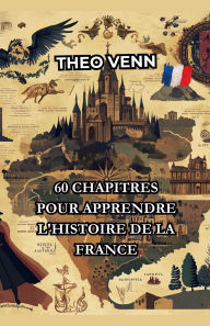 Title: 60 Chapitres pour Apprendre l'Histoire de la France, Author: Thïo Venn