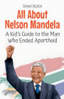 All About Nelson Mandela: A Kid's Guide to the Man Who Ended Apartheid