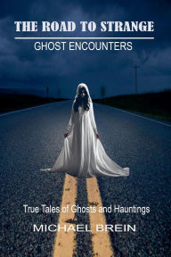 Title: The Road to Strange: Ghost Encounters, Author: Michael Brein