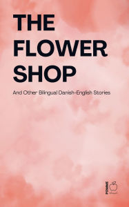 Title: The Flower Shop And Other Bilingual Danish-English Stories, Author: Pomme Bilingual
