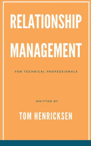 Title: Relationship Management for Technical Professionals, Author: Tom Henricksen