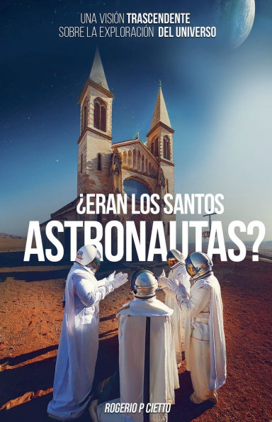ï¿½Eran Los Santos Astronautas? - Una Visiï¿½n Trascendente Sobre La Exploraciï¿½n Del Universo