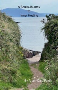 Title: A Soul's Journey to Inner Healing, Author: Anam Cara Faidh