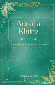 Title: Aurora Klaire: Tus sueï¿½os son parte del propï¿½sito, Author: Melina Carvajal
