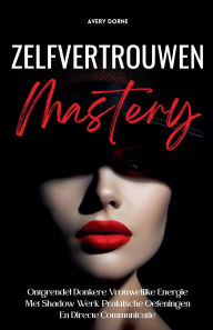 Title: Zelfvertrouwen Mastery: Ontgrendel Donkere Vrouwelijke Energie Met Shadow Werk, Praktische Oefeningen En Directe Communicatie, Author: Avery Dorne