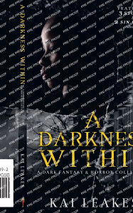 Title: A Darkness Within - A Dark Fantasy & Horror Collection, Author: Kai Leakes