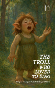 Title: The Troll Who Loved to Sing: Bilingual Norwegian-English Stories for Children, Author: Pomme Bilingual
