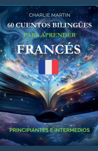Title: 60 Cuentos Bilingï¿½es para Aprender Francï¿½s: Principiantes e Intermedios, Author: Charlie Martin