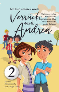 Title: Ich Bin Immer Noch Verrï¿½ckt Nach Andrea: Ein Humorvoller Kinder- und Jugendroman ï¿½ber Erste Liebe und Groï¿½e Trï¿½ume, Author: Evelyn Irving