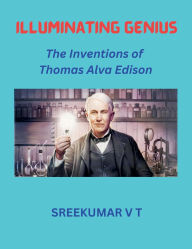 Title: Illuminating Genius: The Inventions of Thomas Alva Edison, Author: Sreekumar V T