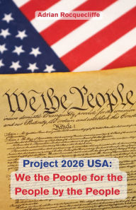 Title: Project 2026 USA: We the People, For the People, By the People, Author: Adrian Rocquecliffe