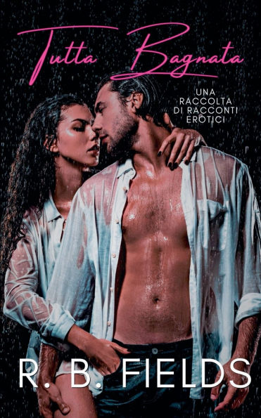 Tutta Bagnata: Una Raccolta di Racconti Erotici