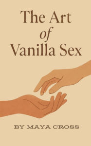 Title: The Art of Vanilla Sex, Author: Maya Cross