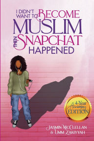 Title: I Didn't Want to Become Muslim, Then Snapchat Happened (4-Year Anniversary Edition), Author: Jasmin McClellan