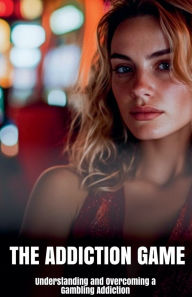 Title: The Addiction Game: Understanding and Overcoming a Gambling Addiction, Author: Megan Z Ellis
