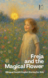 Title: Freja and the Magical Flower: Bilingual Danish-English Stories for Kids, Author: Pomme Bilingual