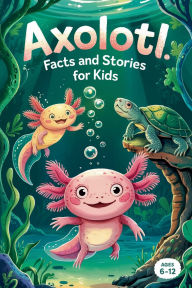 Title: Axolotl Facts and Stories for Kids Ages 6-12, Author: Witty Wink