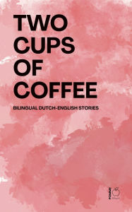 Title: Two Cups of Coffee: Bilingual Dutch-English Stories, Author: Pomme Bilingual