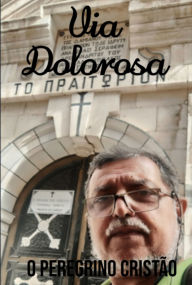 Title: Via Dolorosa, Author: Peregrino O Cristão