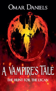 Title: A Vampire's Tale: The Hunt for the Lycan, Author: Omar Daniels