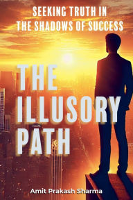 Title: The Illusory Path, Author: Amit Prakash Sharma