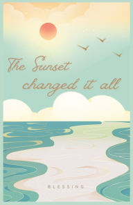 Title: The Sunset Changed It All, Author: Blessing A