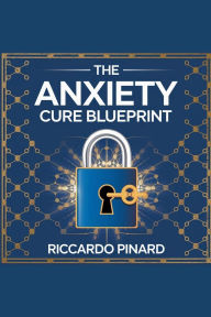 Title: The Anxiety Cure Blueprint, Author: Riccardo Pinard
