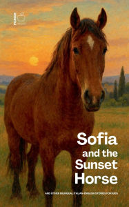 Title: Sofia and the Sunset Horse And Other Bilingual Italian-English Stories for Kids, Author: Pomme Bilingual