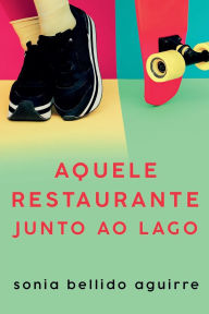 Title: Aquele restaurante junto ao lago, Author: Sonia Bellido Aguirre