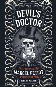 Title: The Devil's Doctor: The True Story of Marcel Petiot, the Butcher of Paris, Author: Robert Walker