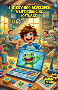 Title: The Boy Who Developed a Life-Changing Software, Author: Laura Dean