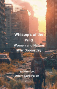 Title: Whispers of the Wild: Women and Nature After Doomsday, Author: Anam Cara Faidh