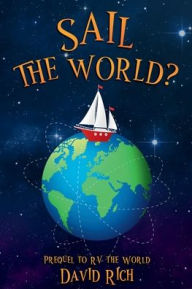 Title: Sail the World?, Prequel to RV the World, Author: David Rich