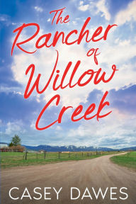 Title: The Rancher of Willow Creek, Author: Casey Dawes
