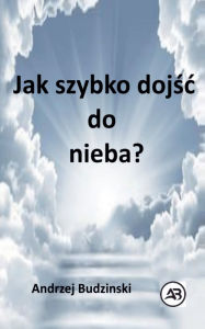 Title: Jak szybko dojśc do nieba?, Author: Andrzej Budzinski