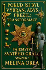 Title: Pokud jsi byl vybrï¿½n, abys přezil: Transformace. Tajemstvï¿½ Svatï¿½ho grï¿½lu. Svazek 1, Author: Melina Orea