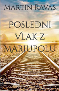 Title: Poslednï¿½ Vlak z Mariupolu, Author: Martin Ravas