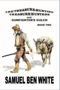 Title: The Treasure Hunting Treasure Hunters of Gunfighter's Gulch, Author: Samuel Ben White