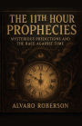 The 11th Hour Prophecies: Mysterious Predictions and the Race Against Time
